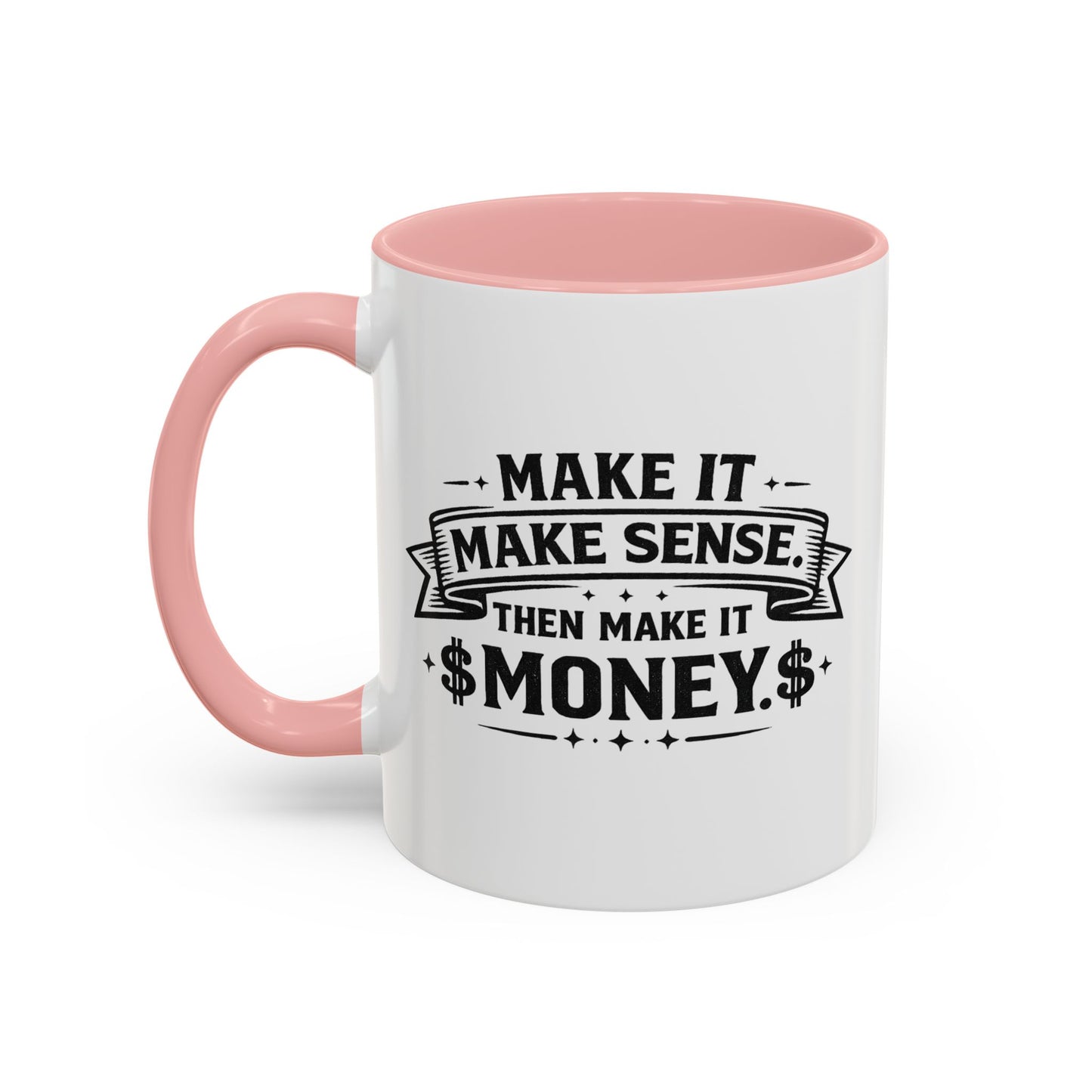 "Make it Make Sense Then Make It Money" Accent Mug